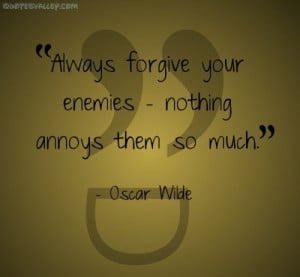 Always Forgive Your Enemies, Noting Annoys Them So Much ~ Enemy Quotes