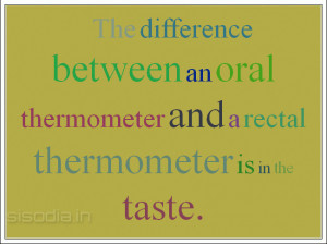 ... between an oral thermometer and a rectal thermometer is in the taste