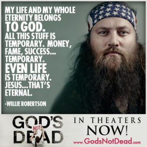 ... . Even life is temporary. Jesus...that's eternal. - Willie Robertson