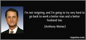 , and I'm going to try very hard to go back to work a better man ...