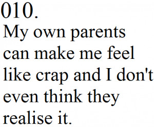 My own parents can make me feel like crap and i don't even think they ...