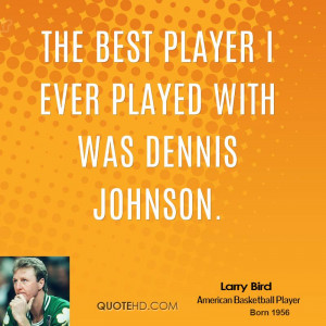 The best player I ever played with was Dennis Johnson.