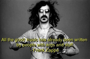 Frank zappa, quotes, sayings, good music, written, famous