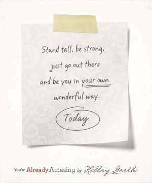 Stand tall, be strong, just go out there and be you in YOUR OWN ...