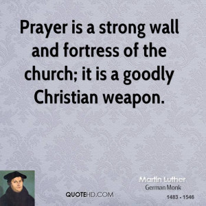 Prayer is a strong wall and fortress of the church; it is a goodly ...