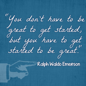 You don't have to be great to get started, but you have to get ...