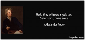 Hark! they whisper; angels say, Sister spirit, come away! - Alexander ...