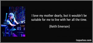 love my mother dearly, but it wouldn't be suitable for me to live ...