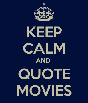 KEEP CALM AND QUOTE MOVIES