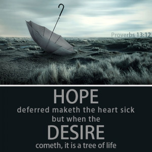 Proverbs 13:12 Hope deferred maketh the heart sick, but when the ...
