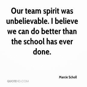 Marcie Scholl - Our team spirit was unbelievable. I believe we can do ...