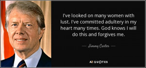... many times. God knows I will do this and forgives me. - Jimmy Carter