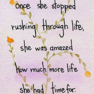 Life is meant to be lived, not rushed.