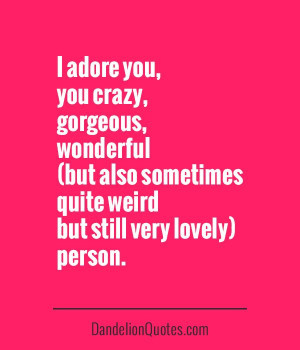 adore you, you crazy, gorfeous, wonderful (but also sometimes quite ...