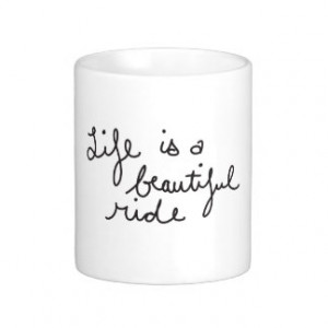 Life Is a Beautiful Ride Quote Coffee Cup / Mug