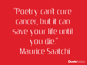 maurice saatchi quotes poetry can t cure cancer but it can save your ...