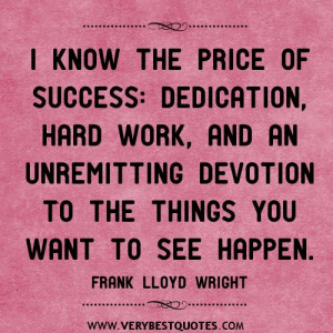know the price of success, dedication, hard work, and an unremitting ...