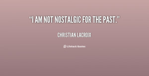 quote-Christian-Lacroix-i-am-not-nostalgic-for-the-past-133166_1.png