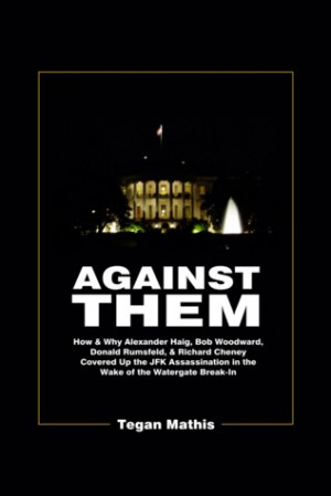 Against Them: How & Why Alexander Haig, Bob Woodward, Donald Rumsfeld ...