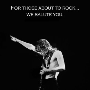 For Those About To Rock... We Salute You