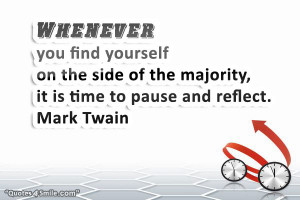 ... the side of the majority, it is time to pause and reflect. Mark Twain