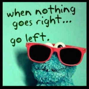 When nothing goes right.. Go left!