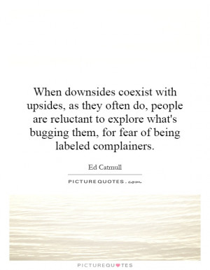 ... bugging them, for fear of being labeled complainers. Picture Quote #1