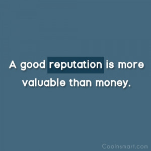 Reputation Quote: A good reputation is more valuable than...