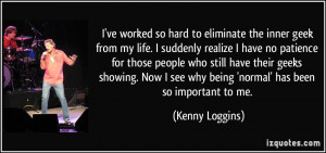 ... see why being 'normal' has been so important to me. - Kenny Loggins