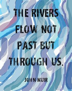 The Rivers Flow Not Past But Through Us Quote by John by cjprints More