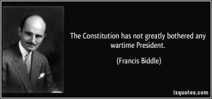 ... has not greatly bothered any wartime President. - Francis Biddle