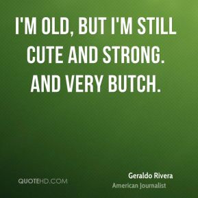 geraldo-rivera-geraldo-rivera-im-old-but-im-still-cute-and-strong-and ...