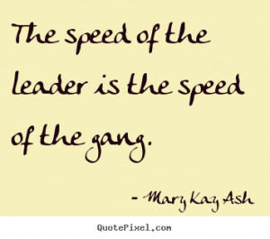 Motivational quotes - The speed of the leader is the speed of the gang ...
