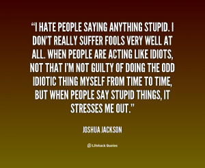 quote-Joshua-Jackson-i-hate-people-saying-anything-stupid-i-19644.png
