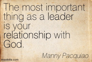 The most important things as a leader is your relationship with God.