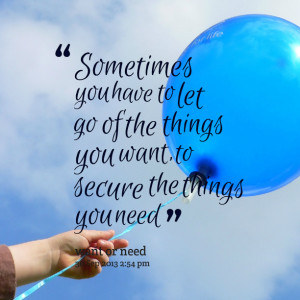 Sometimes You Have To Let Go Of The Things You Want To Secure The ...