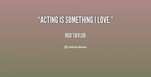 quote-Rod-Taylor-acting-is-something-i-love-33308.png