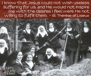 ... feel, were He not willing to fulfill them. – St. Therese of Lisieux