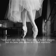 Any girl can slip their foot into a ballet slipper, but it's how you ...