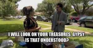 Borat Gypsy Quotes Upon your treasures gypsy