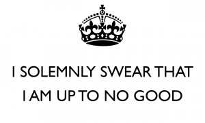SOLEMNLY SWEAR THAT I AM UP TO NO GOOD