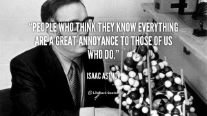 People who think they know everything are a great annoyance to those ...