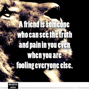 quotes with pictures - A friend is someone who can see the truth ...