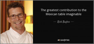 ... greatest contribution to the Mexican table imaginable - Rick Bayless