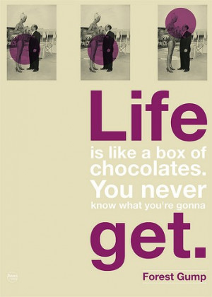 Life is like a box of chocolates. You never know what you're gonna get ...