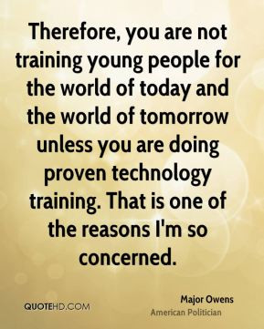 Therefore, you are not training young people for the world of today ...
