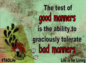 ... is the ability to graciously tolerate bad manners. #gc #quote #taolife