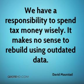 We have a responsibility to spend tax money wisely. It makes no sense ...