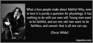What a fuss people make about fidelity! Why, even in love it is purely ...