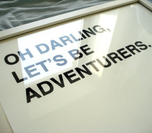 Oh Darling, Let's Be Adventurers Screenprinted Poster